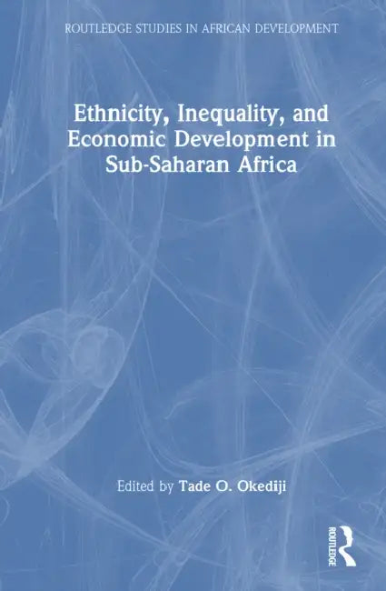 Ethnicity, Inequality, and Economic Development in Sub-Saharan Africa by Tade O. Okediji