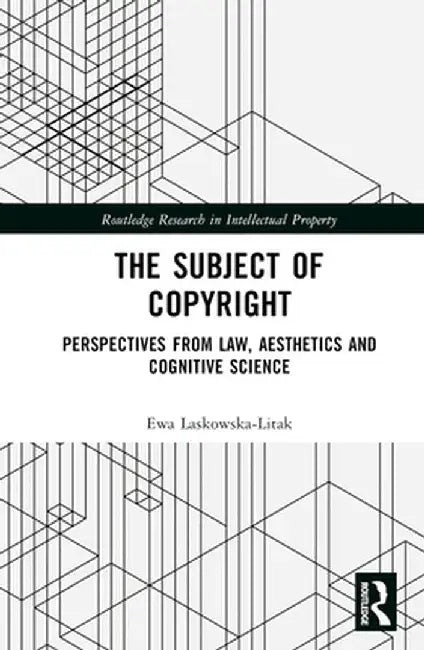 The Subject of Copyright: Perspectives from Law, Aesthetics and Cognitive Science by Ewa Laskowska-Litak