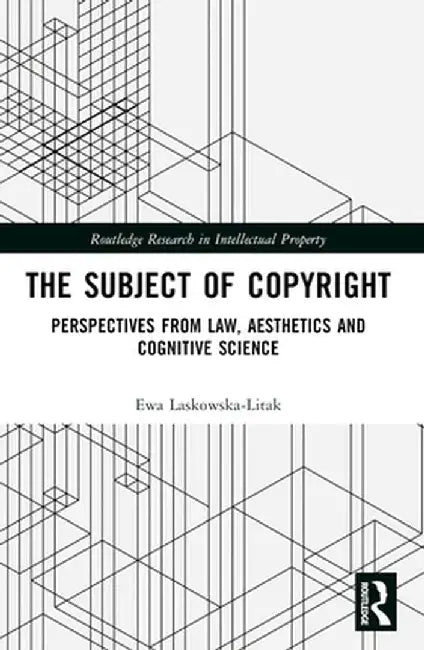 The Subject of Copyright: Perspectives from Law, Aesthetics and Cognitive Science by Ewa Laskowska-Litak