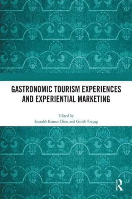Gastronomic Tourism Experiences and Experiential Marketing by Saurabh Kumar Dixit