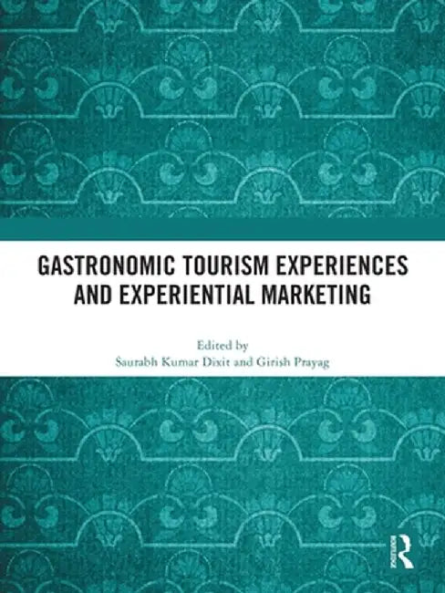 Gastronomic Tourism Experiences and Experiential Marketing by Saurabh Kumar Dixit