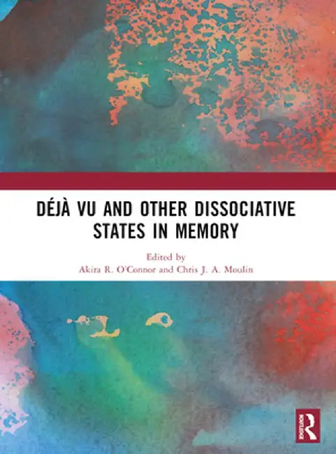 Déjà Vu and Other Dissociative States in Memory by Akira R. O’Connor