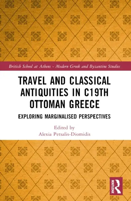 Travel and Classical Antiquities in Nineteenth-Century Ottoman Greece by Alexia Petsalis-Diomidis