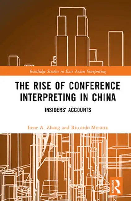 The Rise of Conference Interpreting in China: Insiders' Accounts by Irene A. Zhang