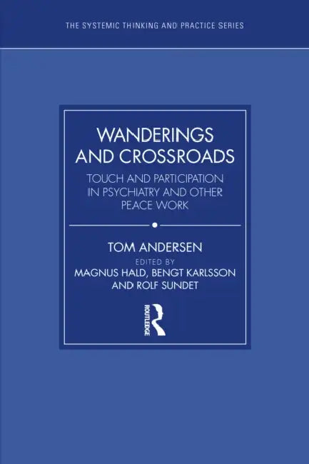 Wanderings and Crossroads: Touch and Participation in Psychiatry and Other Peace Work by Tom Andersen, Magnus Hald, Bengt Karlsson