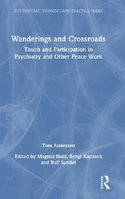 Wanderings and Crossroads: Touch and Participation in Psychiatry and Other Peace Work by Tom Andersen, Magnus Hald, Bengt Karlsson