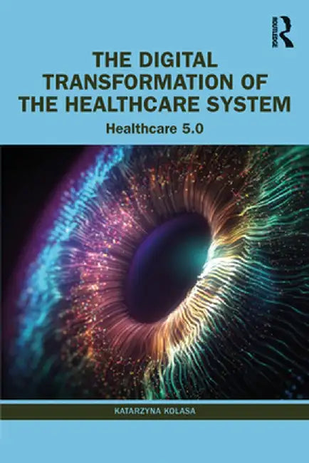 The Digital Transformation of the Healthcare System by Kolasa, Katarzyna