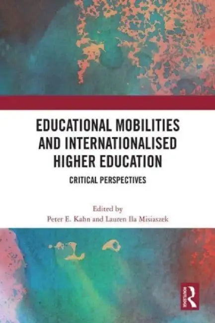 Educational Mobilities and Internationalised Higher Education: Critical Perspectives by Peter E. Kahn