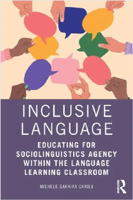 Inclusive Language: Educating for Sociolinguistics Agency Within the Language Learning Classroom by Michele Saraiva Carilo