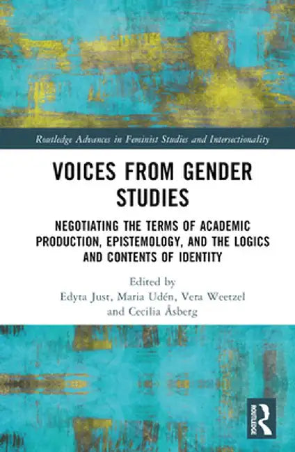 Voices from Gender Studies: Negotiating the Terms of Academic Production, Epistemology, and the Logics and Contents of Identity by Edyta Just