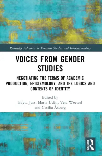 Voices from Gender Studies: Negotiating the Terms of Academic Production, Epistemology, and the Logics and Contents of Identity by Just Edyta
