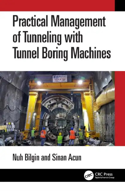 Practical Management of Tunneling with Tunnel Boring Machines by Nuh Bilgin