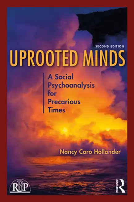 Uprooted Minds: A Social Psychoanalysis for Precarious Times by Nancy Caro Hollander