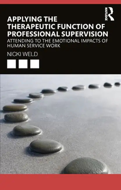 Applying the Therapeutic Function of Professional Supervision: Attending to the Emotional Impacts of Human Service Work by Nicki Weld