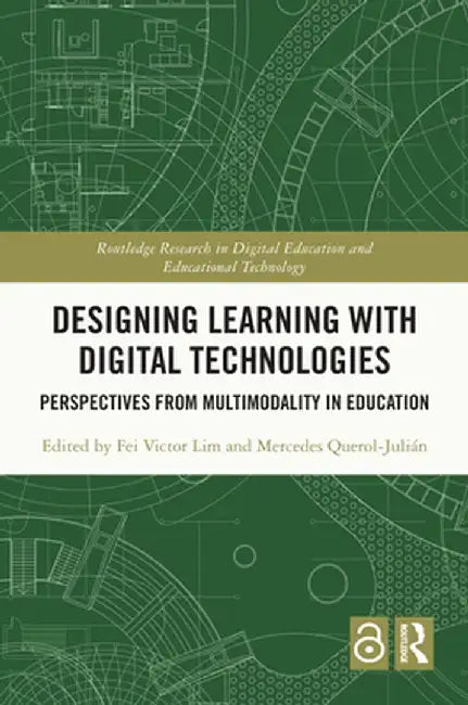 Designing Learning with Digital Technologies: Perspectives from Multimodality in Education by Fei Victor Lim