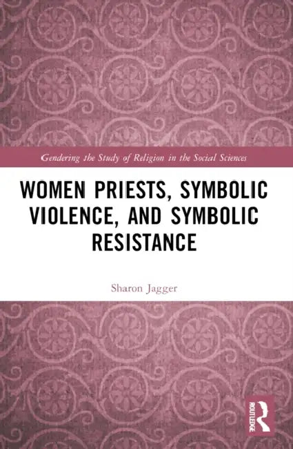 Women Priests, Symbolic Violence, and Symbolic Resistance by Sharon Jagger