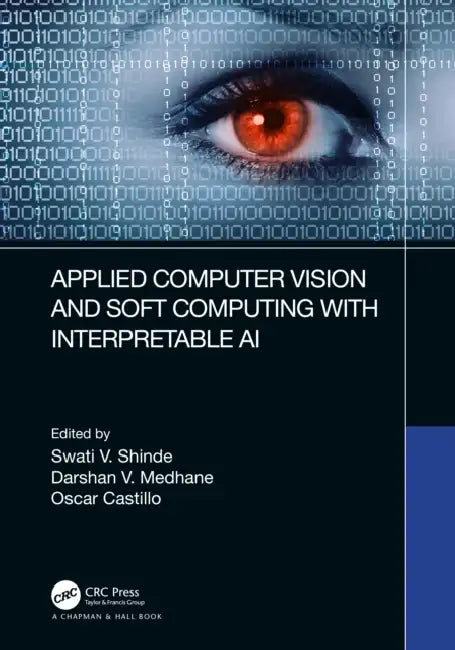 Applied Computer Vision and Soft Computing with Interpretable AI by Swati V. Shinde, Darshan V. Medhane, Oscar Castillo