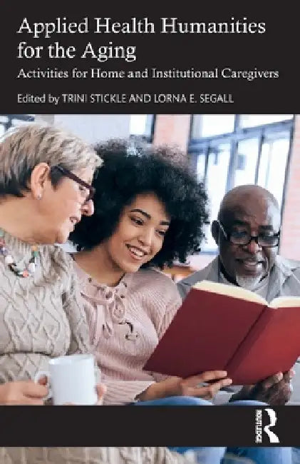 Applied Health Humanities for the Aging: Activities for Home and Institutional Caregivers by Trini Stickle