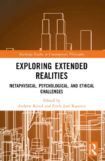 Exploring Extended Realities: Metaphysical, Psychological, and Ethical Challenges by Andrew Kissel