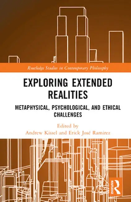 Exploring Extended Realities: Metaphysical, Psychological, and Ethical Challenges by Andrew Kissel