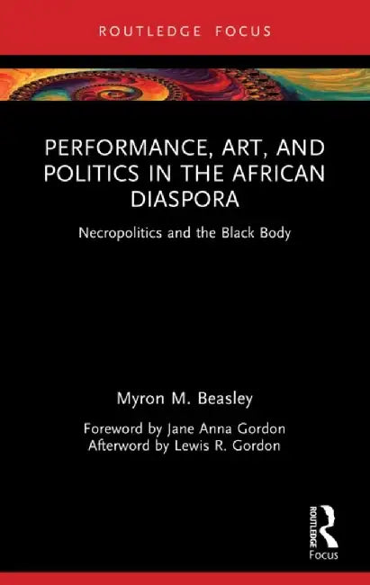 Performance, Art, and Politics in the African Diaspora by Myron M. Beasley