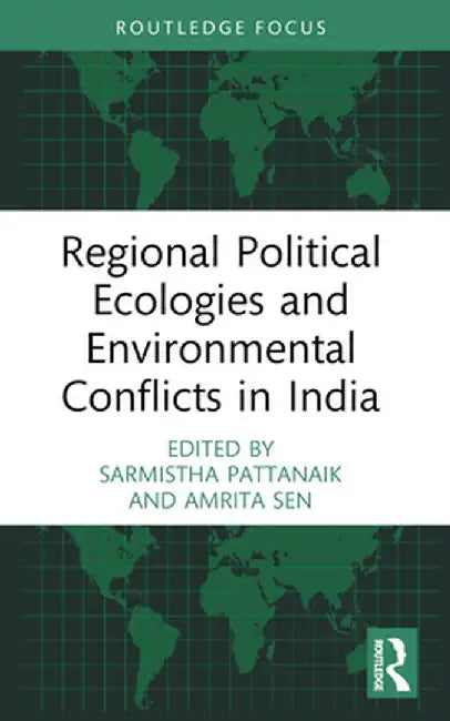 Regional Political Ecologies and Environmental Conflicts in India by Sarmistha Pattanaik