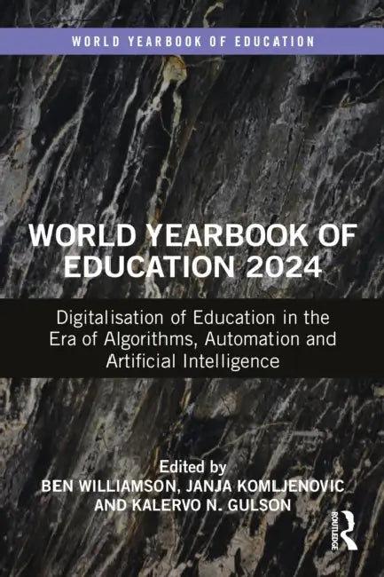 World Yearbook of Education 2024: Digitalisation of Education in the Era of Algorithms, Automation and Artificial Intelligence by Williamson Ben