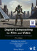 Digital Compositing for Film and Video: Production Workflows and Techniques by Steve Wright
