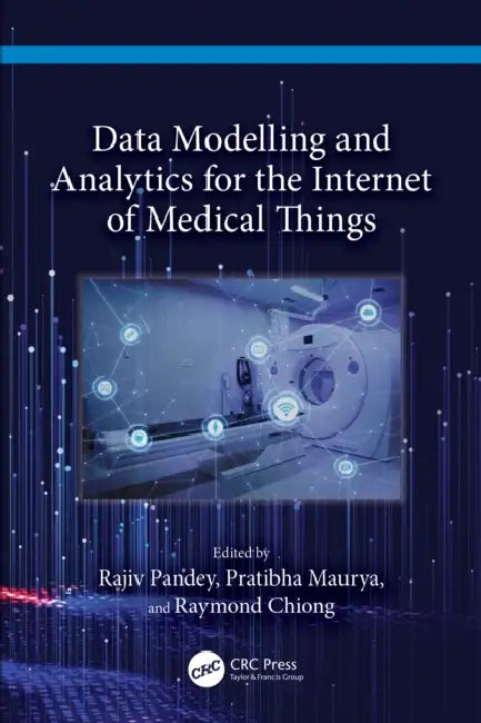 Data Modelling and Analytics for the Internet of Medical Things by Rajiv Pandey, Pratibha Maurya, Raymond Chiong