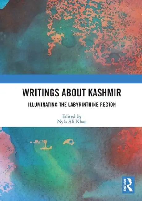 Writings About Kashmir: Illuminating the Labyrinthine Region by Nyla Ali Khan