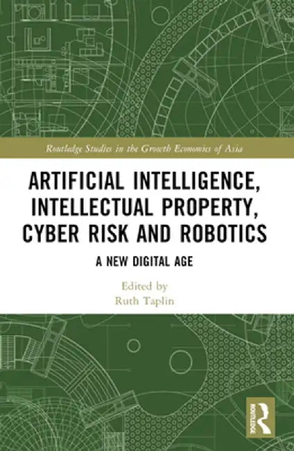 Artificial Intelligence, Intellectual Property, Cyber Risk and Robotics: A New Digital Age by Ruth Taplin