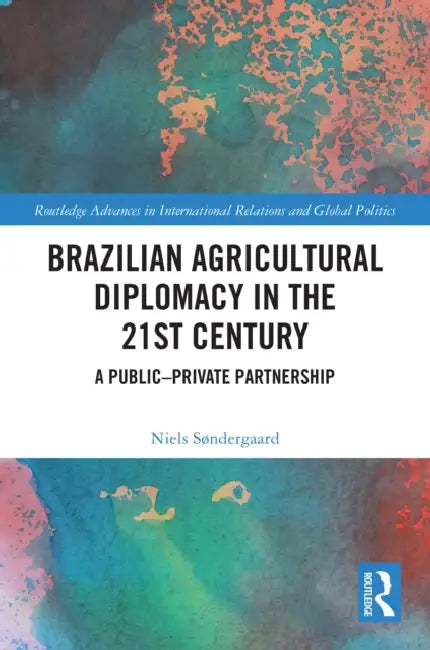Brazilian Agricultural Diplomacy in the 21st Century: A Public - Private Partnership by Niels Søndergaard