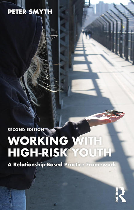 Working with High-Risk Youth: A Relationship-Based Practice Framework by Smyth/Peter