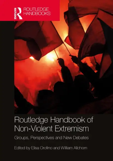 Routledge Handbook of Non-Violent Extremism: Groups, Perspectives and New Debates by Elisa Orofino, William Allchorn
