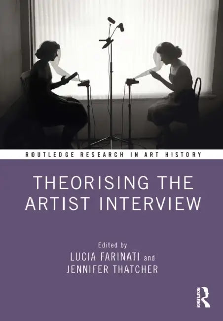 Theorising the Artist Interview by Lucia Farinati, Jennifer Thatcher