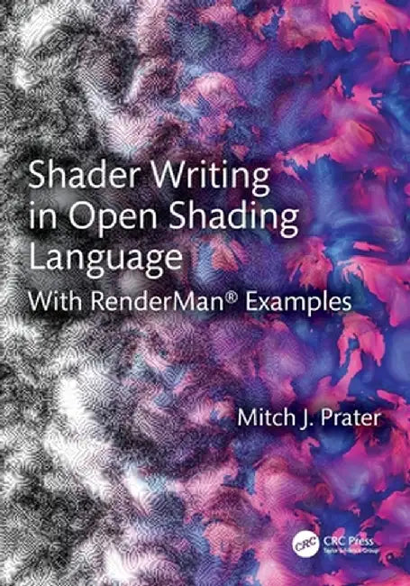 Shader Writing in Open Shading Language: With Renderman(r) Examples by Mitch J. Prater