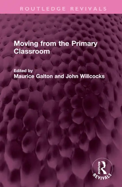 Moving from the Primary Classroom by Maurice Galton