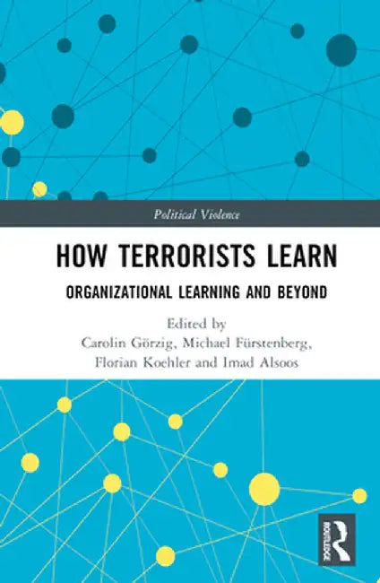 How Terrorists Learn: Organizational Learning and Beyond by Carolin Görzig