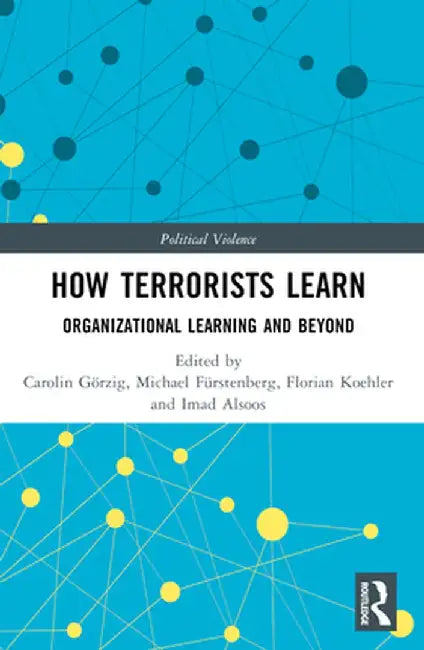 How Terrorists Learn: Organizational Learning and Beyond by Carolin Görzig