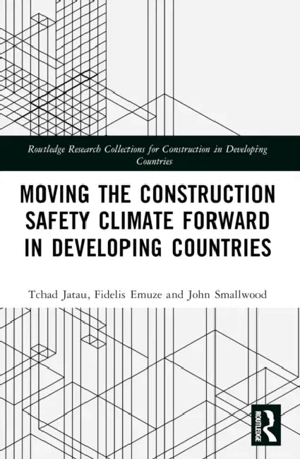 Moving the Construction Safety Climate Forward in Developing Countries by Tchad Jatau, Fidelis Emuze, John Smallwood