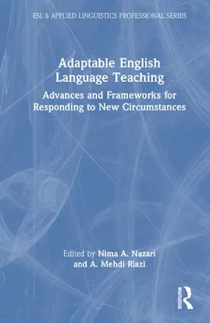 Adaptable English Language Teaching: Advances and Frameworks for Responding to New Circumstances by Nima A. Nazari