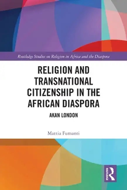 Religion and Transnational Citizenship in the African Diaspora: Akan London by Mattia Fumanti