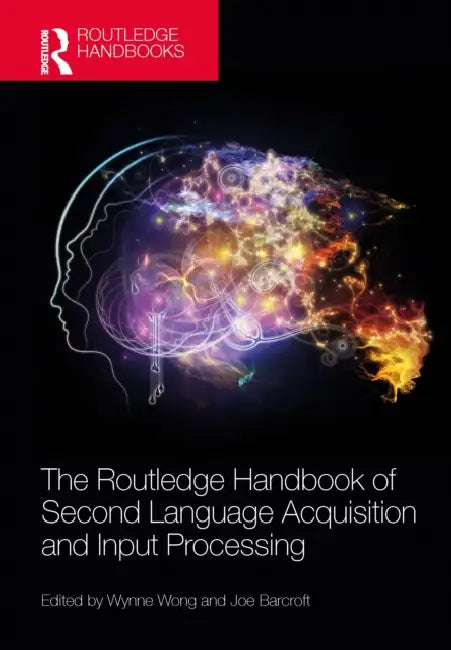 The Routledge Handbook of Second Language Acquisition and Input Processing by Wynne Wong