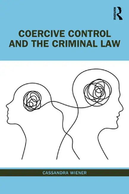 Coercive Control and the Criminal Law by Wiener, Cassandra