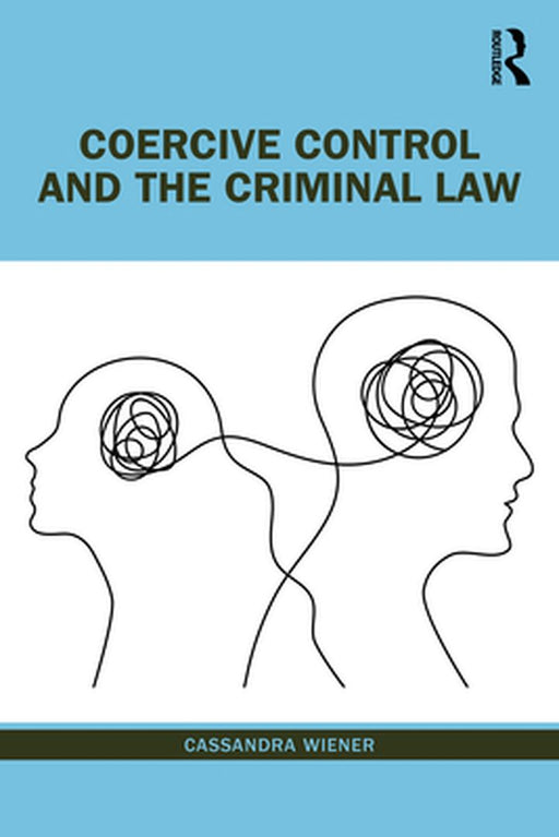 Coercive Control and the Criminal Law by Wiener, Cassandra