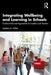 Integrating Wellbeing and Learning in Schools: Evidence-Informed Approaches for Leaders and Teachers by Mathew A. White