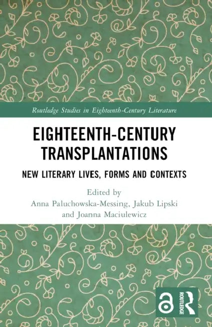 Eighteenth-Century Transplantations: New Literary Lives, Forms and Contexts by Anna Paluchowska-Messing, Jakub Lipski, Joanna Maciulewicz