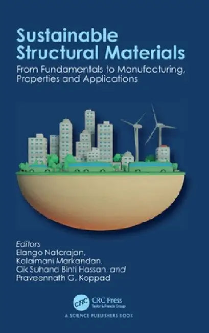 Sustainable Structural Materials: From Fundamentals to Manufacturing, Properties and Applications by Elango Natarajan