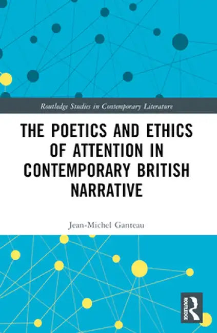 The Poetics and Ethics of Attention in Contemporary British Narrative by Jean-Michel Ganteau