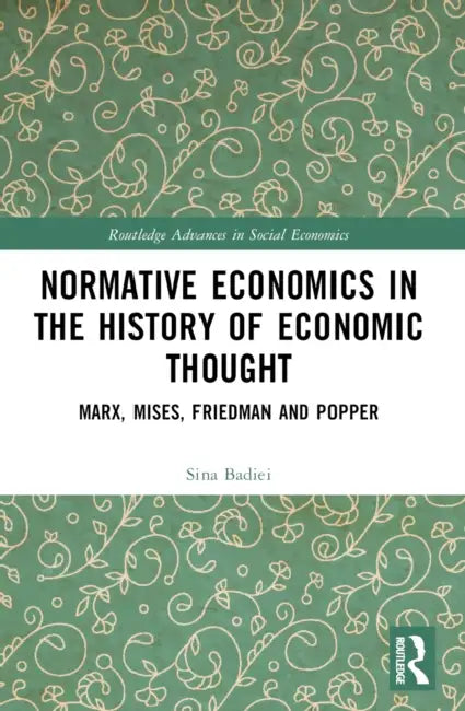 Normative Economics in the History of Economic Thought: Marx, Mises, Friedman and Popper by Sina Badiei